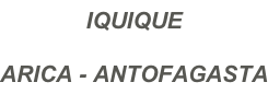 IQUIQUE  ARICA - ANTOFAGASTA